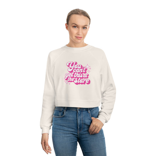 You Can't Get This At The Store Women's Cropped Fleece Pullover